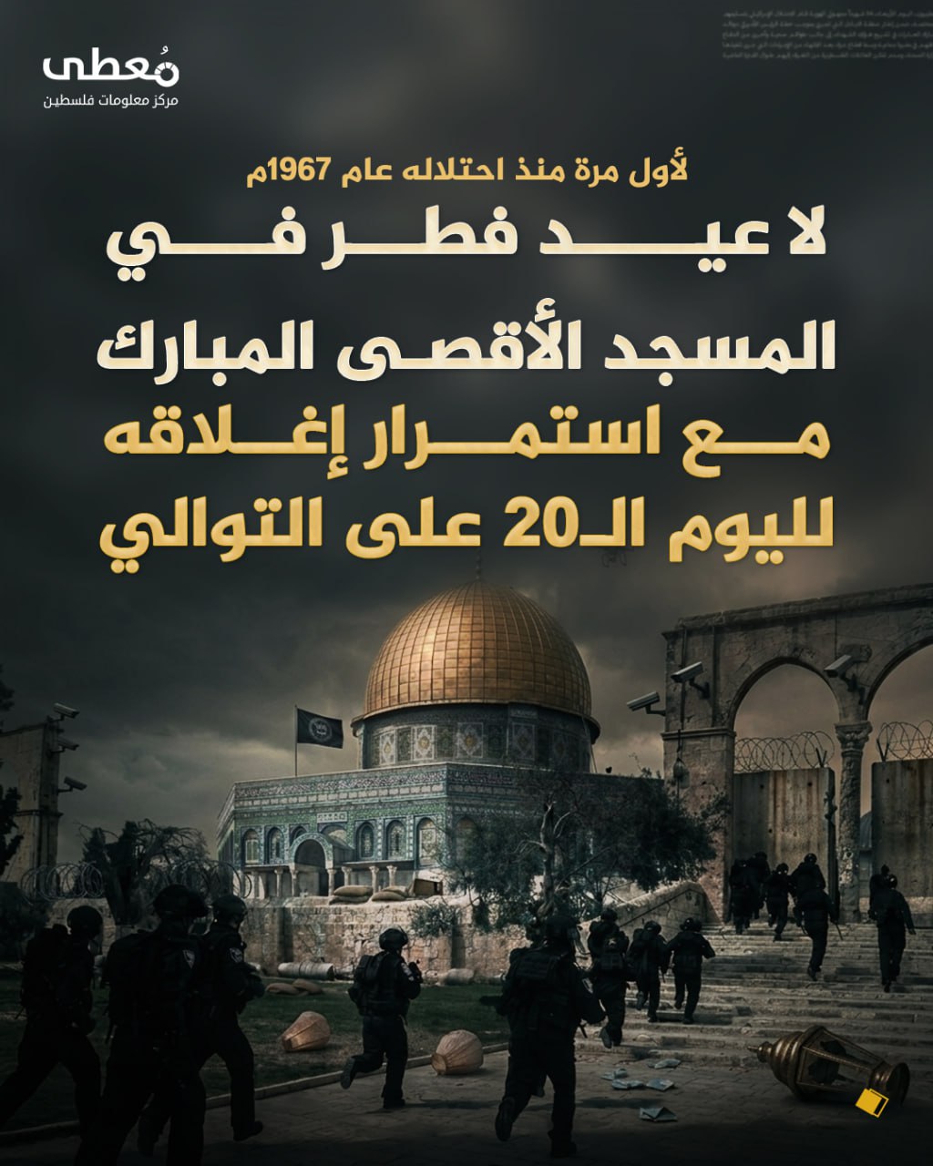 ◾️ لأول مرة منذ احتلاله عام 1967م

🔴 لا عيد فطر في المسجد الأقصى المبارك

🔸 مع استمرار إغلاقه لليوم الـ20 على التوالي

🔹 مركز معلومات فلسطين - مُعطى - www.mo3ta.ps